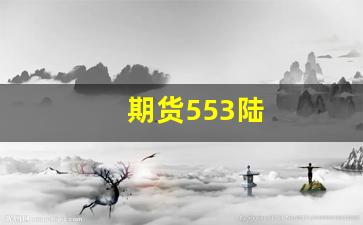 期货553陆(期货三哥陆羿553)_https://www.jumanxin.com_北交所_第1张