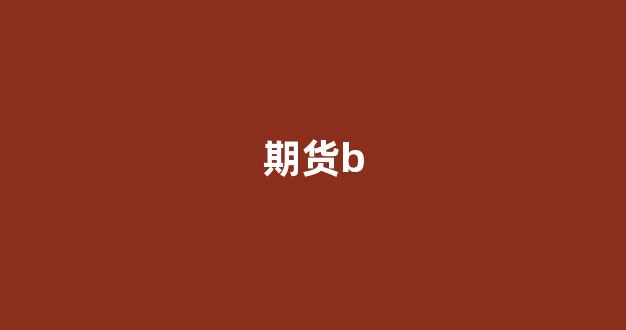 期货b(期货白银最新消息)_https://www.hhem8.com_上交所_第1张