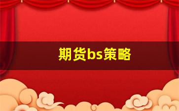 期货bs策略(期货bs模型)_https://www.xzdzchf.com_深交所_第1张