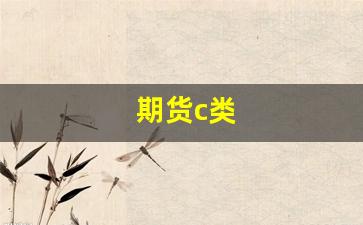 期货c类(期货分为两大类)_https://www.xzdzcjn.com_北交所_第1张