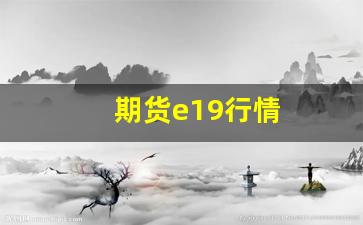 期货e19行情(期货eb2109)_https://www.jyywjc.com_股票行情_第1张