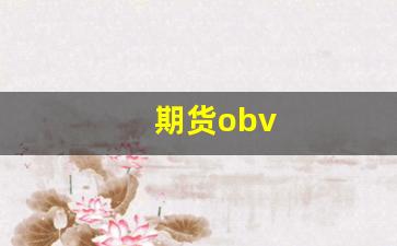 期货obv(期货obv指标参数设置多少为最佳)_https://www.qldgs.com_恒指期货_第1张