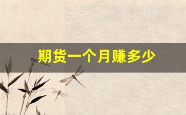 期货一个月赚多少(期货一个月收益)_https://www.taocizhiliang.com_装修公司_第1张