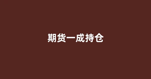 期货一成持仓(期货持仓成本价是怎么计算的)_https://www.jnskb.com_装修公司_第1张