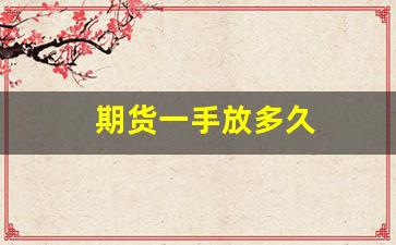期货一手放多久(期货一手涨十个点赚多少钱)_https://www.xzdzcjn.com_北交所_第1张