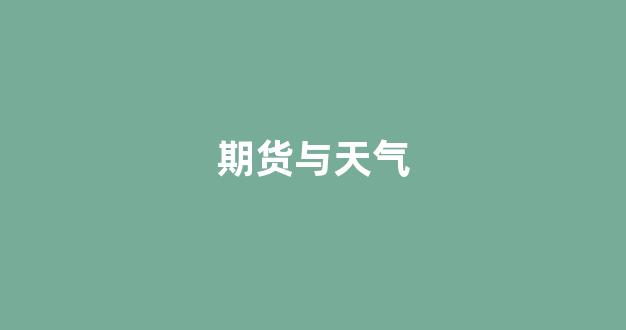 期货与天气(期货天气预报)_https://www.jumanxin.com_深交所_第1张