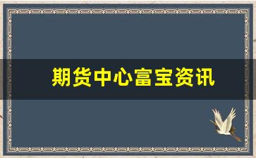 期货中心富宝资讯(富宝期货实时行情)_https://www.nalian8.com_科创板_第1张