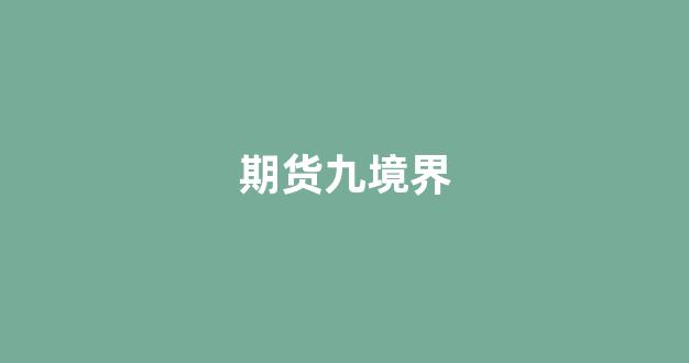 期货九境界(期货九段境界难知)_https://www.xzdzchf.com_北交所_第1张