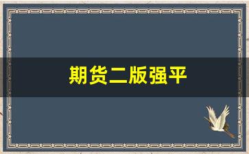期货二版强平(期货强平还有钱吗)_https://www.fzdzcxj.com_创业板_第1张