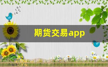 期货交易app(期货交易APP有哪些)_https://www.nalian8.com_北交所_第1张