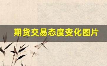 期货交易态度变化图片