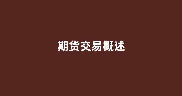 期货交易概述(期货交易概述ppt)_https://www.xzdzcjn.com_深交所_第1张