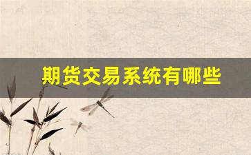 期货交易系统有哪些(期货交易平台有哪些)_科创板_第1张_财经网 期货交易系统有哪些(期货交易平台有哪些)_https://www.xzdzcjx.com_科创板_第1张