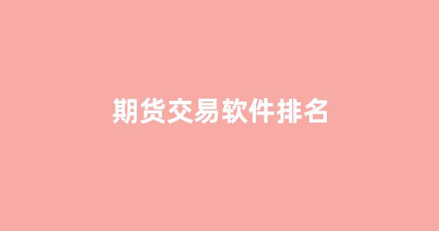 期货交易软件排名(期货交易软件功能最好)_https://www.wguangz.com_上期所_第1张