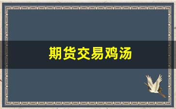 期货交易鸡汤(期货交易经验之谈)_https://www.xzdzchf.com_科创板_第1张
