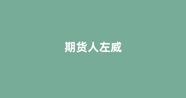 期货人左威(期货左威短线交易方法)_https://www.nalian8.com_北交所_第1张