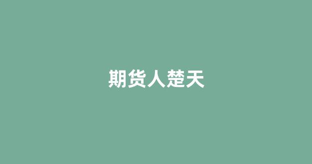期货人楚天(期货人的一天)_https://www.eamstsz.com_上交所_第1张