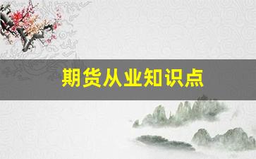 期货从业知识点(期货从业考试科目)_https://www.xzdzchf.com_北交所_第1张