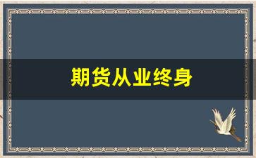 期货从业终身(期货从业协会)_https://www.qldgs.com_内盘期货_第1张