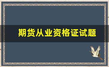 期货从业资格证试题(期货从业资格证报名时间)_https://www.hangfeite.com_创业板_第1张