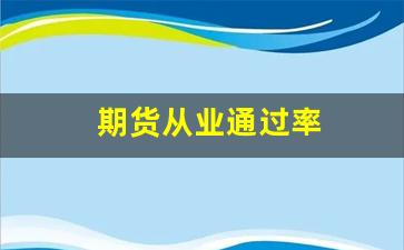 期货从业通过率(期货从业协会)_https://www.xzdzcjn.com_深交所_第1张