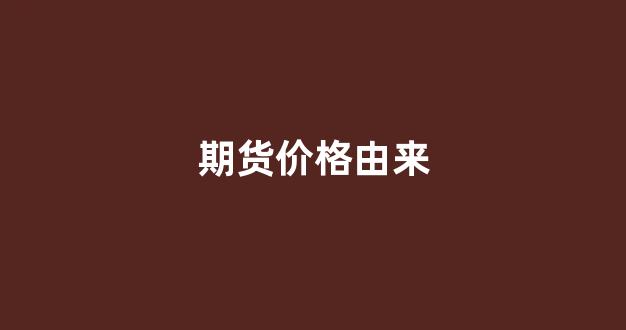 期货价格由来(期货价格的形成)_https://www.hangfeite.com_深交所_第1张