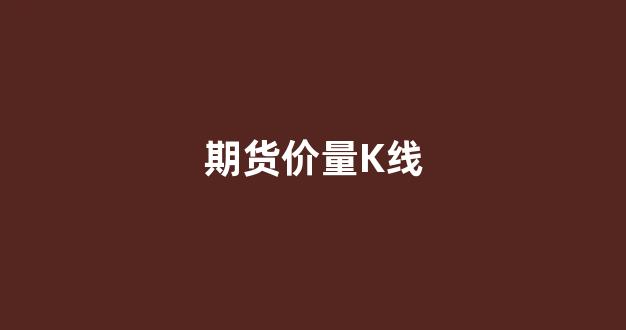 期货价量K线(期货量价关系图解)_https://www.wguangz.com_大商所_第1张