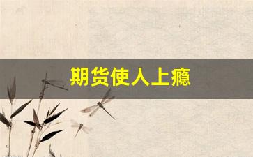 期货使人上瘾(炒期货上瘾)_https://www.wguangz.com_郑商所_第1张