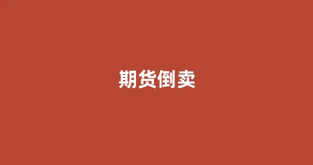 期货倒卖(期货倒赔钱)_https://www.eamstsz.com_深交所_第1张