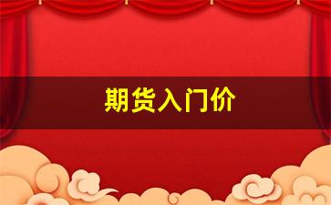 期货入门价(入门期货交易)_https://www.taocizhiliang.com_装修流程_第1张