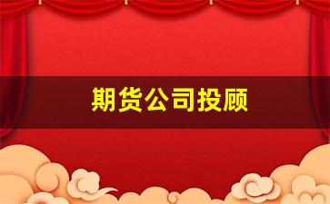期货公司投顾(期货公司投顾工资高吗)_https://www.wguangz.com_郑商所_第1张