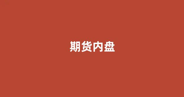 期货内盘(期货内盘大于外盘)_https://www.xzdzcjx.com_科创板_第1张
