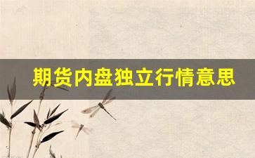 期货内盘独立行情意思(期货什么叫内盘和外盘)_https://www.rzcpcj.com_淘宝运营_第1张