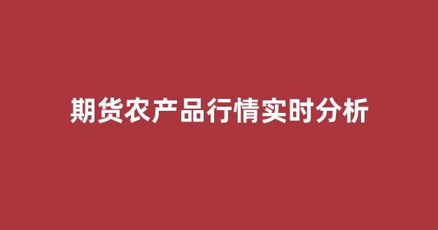 期货农产品行情实时分析(期货 农产品)_https://www.gfdzclz.com_北交所_第1张