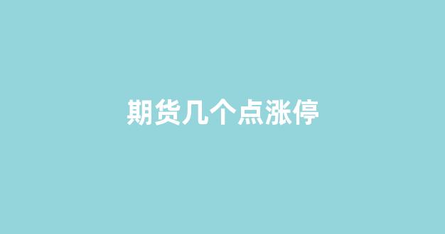 期货几个点涨停(期货几个涨停会平仓)_https://www.hangfeite.com_北交所_第1张