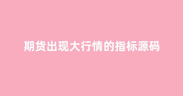 期货出现大行情的指标源码(期货行情交易指标)_https://www.hhem8.com_上交所_第1张