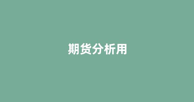 期货分析用(期货分析用什么模型)_https://www.xzdzcjn.com_创业板_第1张