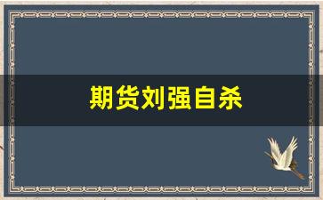 期货刘强自杀(期货高手刘强)_https://www.fzdzcxj.com_深交所_第1张