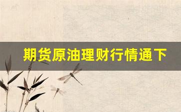 期货原油理财行情通下载(原油期货k线分析软件)_https://www.shshucaipeisong.com_科创板_第1张