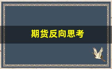 期货反向思考(期货反向思考什么意思)_https://www.hangfeite.com_上交所_第1张