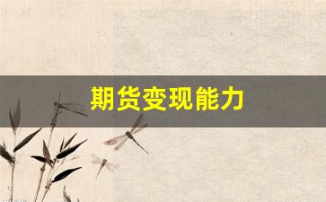 期货变现能力(期货能变现货吗)_https://www.wanyuyiyao.com_科创板_第1张