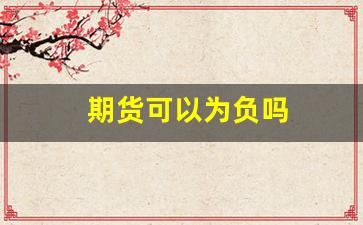 期货可以为负吗_https://www.shshucaipeisong.com_深交所_第1张