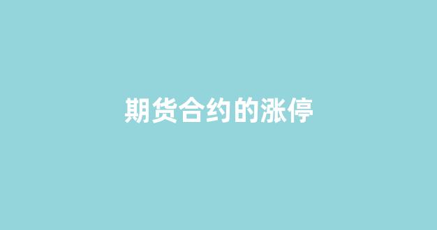 期货合约的涨停(期货合约涨停板幅度)_https://www.xzdzcjx.com_科创板_第1张