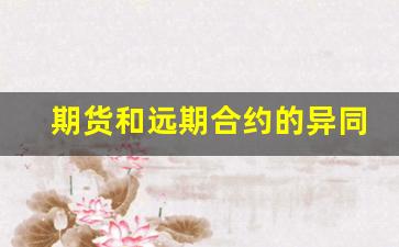 期货和远期合约的异同(期货合约和远期合约合约双方关系不同)_https://www.xzdzcjx.com_科创板_第1张