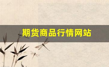 期货商品行情网站(期货商品代码大全)_https://www.hbxfywj.com_股票知识_第1张