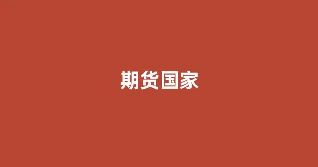 期货国家(期货国家规定)_https://www.xzdzcjx.com_上交所_第1张