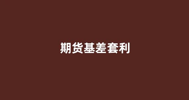 期货基差套利(期货基差是什么意思)_上交所_第1张_财经网 期货基差套利(期货基差是什么意思)_https://www.hhem8.com_上交所_第1张