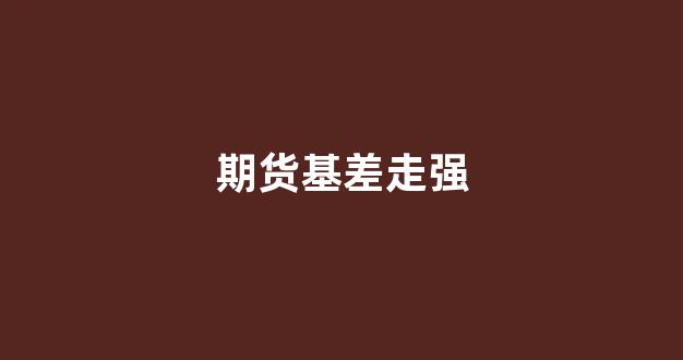 期货基差走强