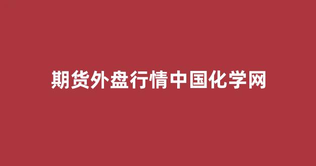 期货外盘行情中国化学网(期货外盘实时软件)_https://www.ccit-cctv.com_上交所_第1张