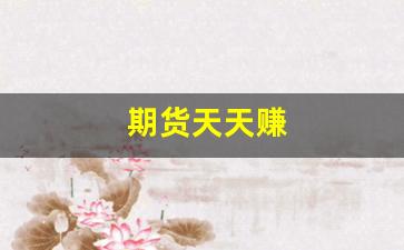 期货天天赚(期货每天稳定赚10个点)_https://www.dcjwmf.com_郑商所_第1张